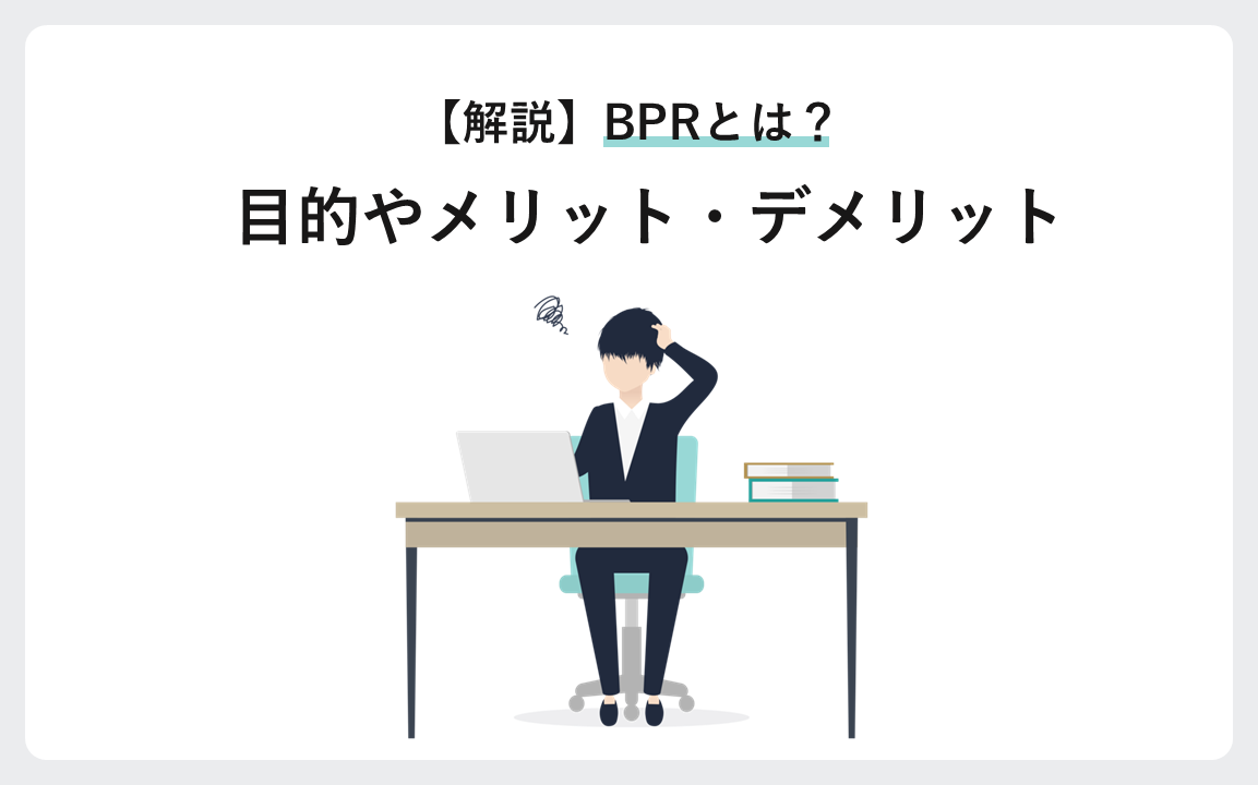 BPRとは？目的やメリット・デメリットなどを分かりやすく解説！