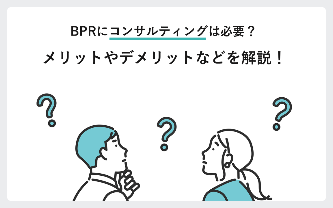 BPRにコンサルティングは必要？メリットやデメリットなどを解説！